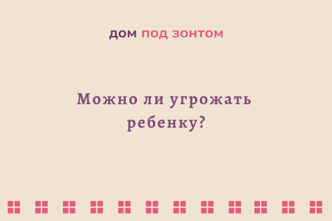 Что мы на самом деле говорим, когда угрожаем ребенку? 